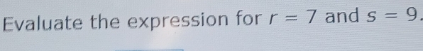 Evaluate the expression for r=7 and s=9