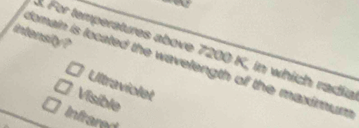 intensity?
3. For temperatures above 7200 K, in which radia
domain is located the wavelength of the maximum
Ultraviolet
Visible
Infrared