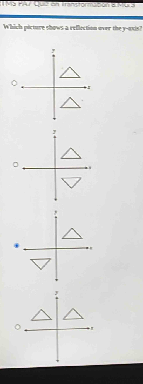 MS PA Quiz on Transformatión EUMGS 
Which picture shows a reflection over the y-axis?