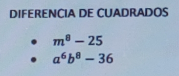 DIFERENCIA DE CUADRADOS
m^8-25
a^6b^8-36