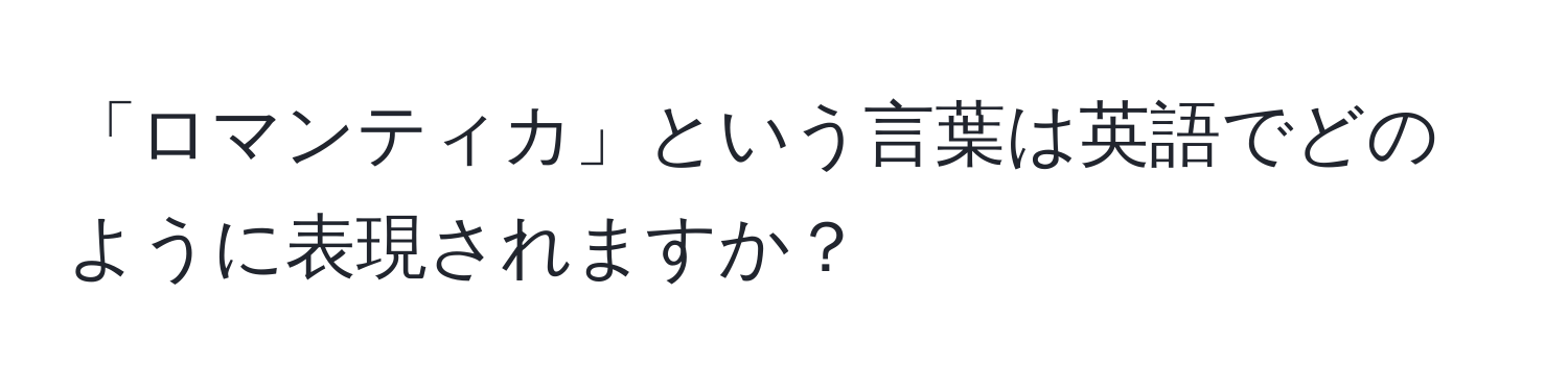 「ロマンティカ」という言葉は英語でどのように表現されますか？