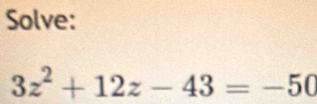 Solve:
3z^2+12z-43=-50