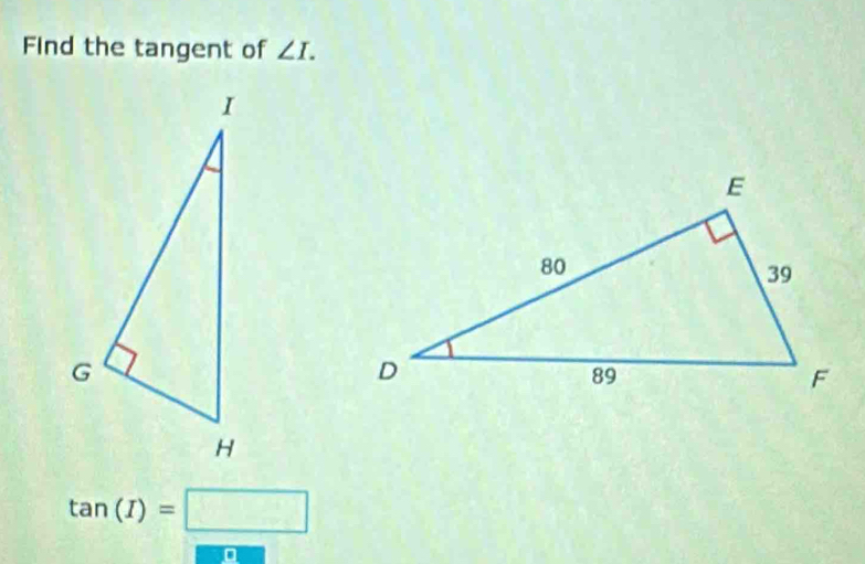 Find the tangent of ∠ I.
tan (I)=□