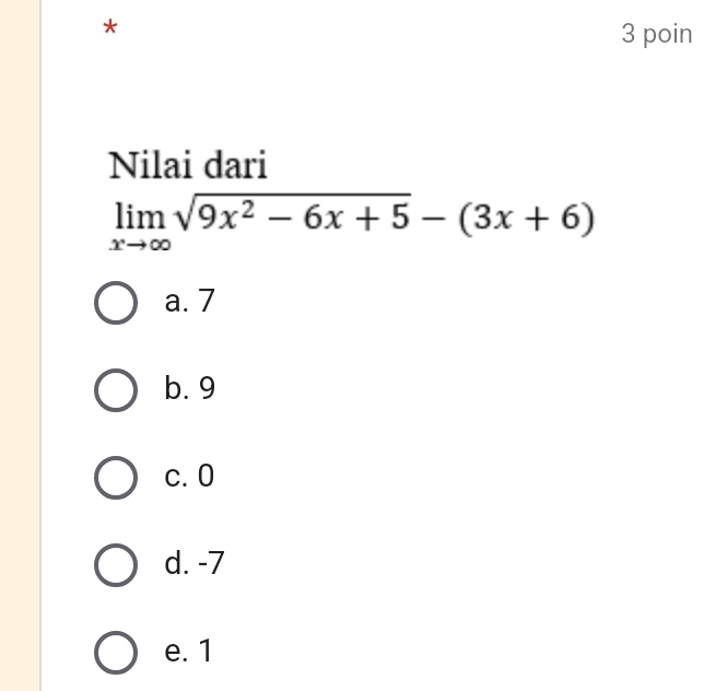 poin
Nilai dari
limlimits _xto ∈fty sqrt(9x^2-6x+5)-(3x+6)
a. 7
b. 9
c. 0
d. -7
e. 1