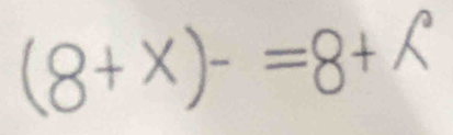 (8+x)-=8+x