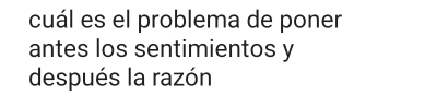 cuál es el problema de poner 
antes los sentimientos y 
después la razón