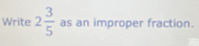 Write 2 3/5  as an improper fraction.