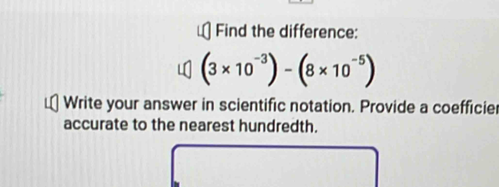 Find the difference:
(3* 10^(-3))-(8* 10^(-5))
Write your answer in scientific notation. Provide a coefficie 
accurate to the nearest hundredth.