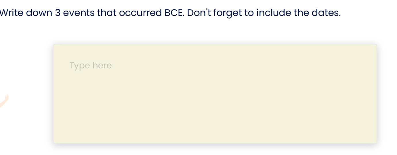 Write down 3 events that occurred BCE. Don't forget to include the dates. 
Type here