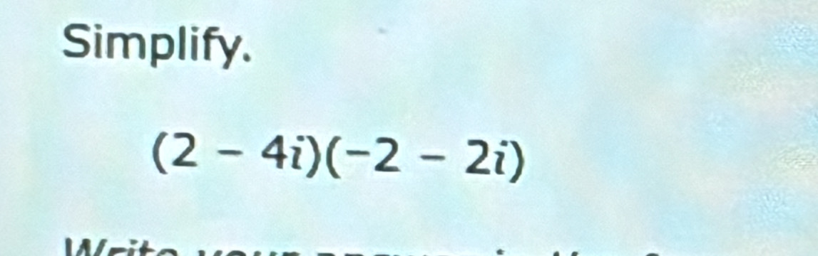 Simplify.
(2-4i)(-2-2i)