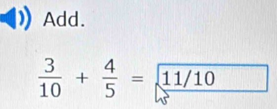 Add.
 3/10 + 4/5 =11/10