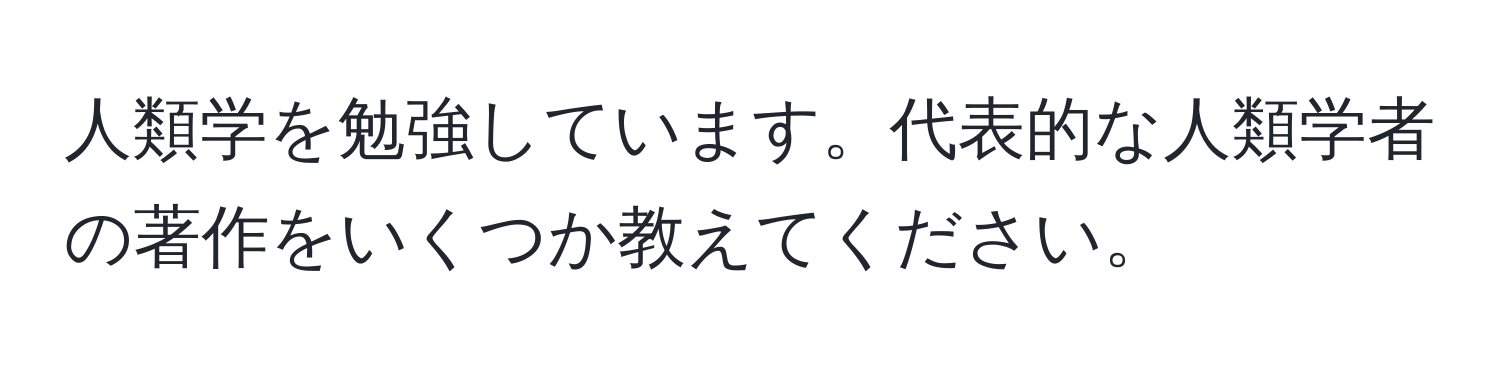 人類学を勉強しています。代表的な人類学者の著作をいくつか教えてください。