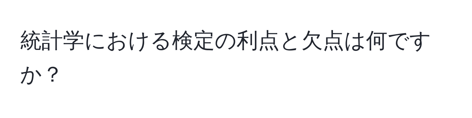 統計学における検定の利点と欠点は何ですか？