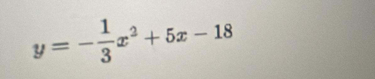 y=- 1/3 x^2+5x-18