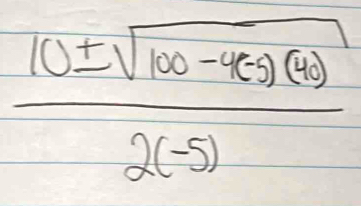  (10± sqrt(100-85· 2(6)))/2(-5) 