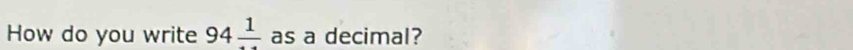 How do you write 94frac 1 as a decimal?