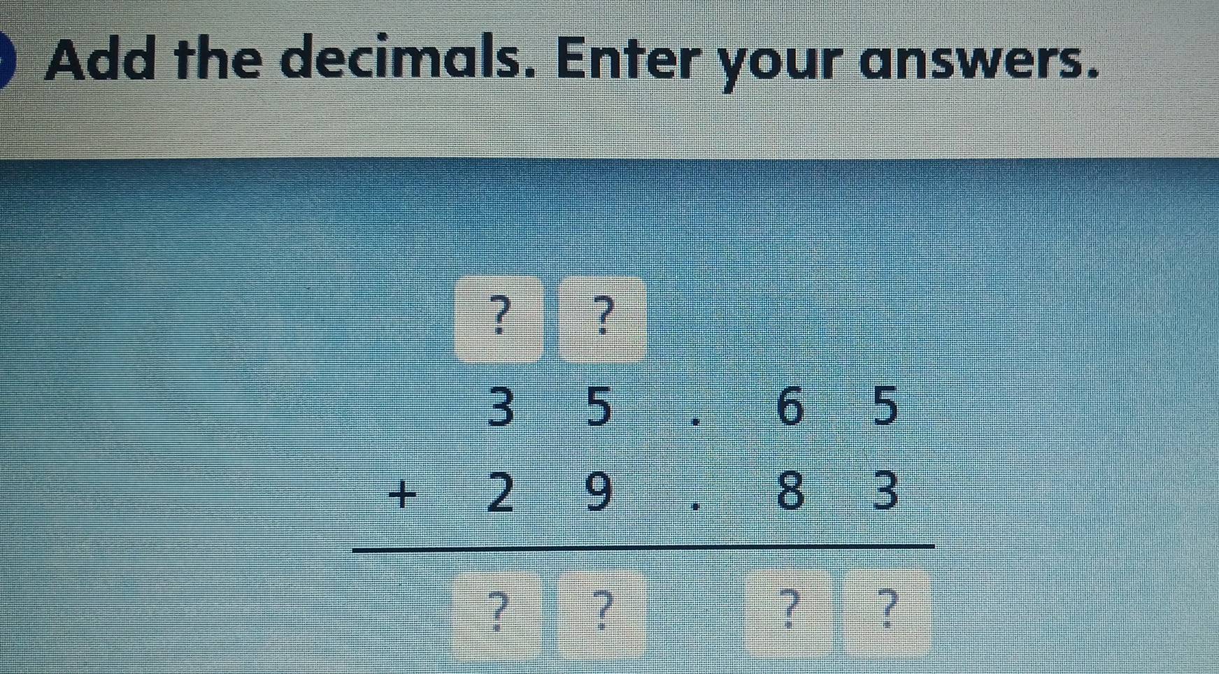 Add the decimals. Enter your answers.