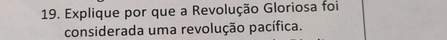 Explique por que a Revolução Gloriosa foi 
considerada uma revolução pacífica.