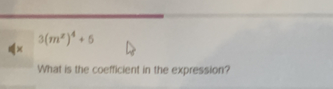 3(m^x)^4+5
× 
What is the coefficient in the expression?