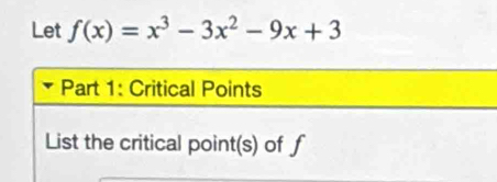 Let f(x)=x^3-3x^2-9x+3
Part 1: Critical Points 
List the critical point(s) of f