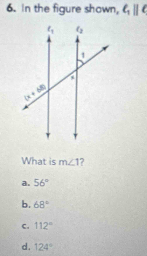 In the figure shown, ell _1||ell
What is m∠ 1 ?
a. 56°
b. 68°
C. 112°
d. 124°