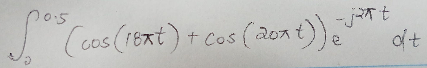 ∈t _0^((0.5)(cos (18π t)+cos (20π t))e^-j2π t)dt