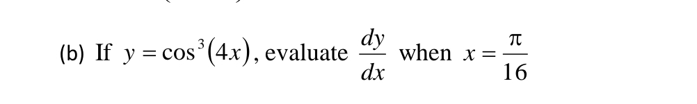 If y=cos^3(4x) , evaluate  dy/dx  when x= π /16 