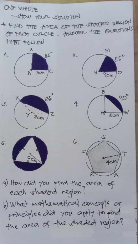 ONE WHOLE
- sHow youn soLnor)
FINDT AÊAGT SHDED O
GFHAGT GROLE. ANUNNEN TTE QUESTA'S
foLLow
A.
2.
 
(3.4.
15.
Co.
a) How did you Find the, area of
each shaded region?
() What mathematical concepts or
principles did you apply to find
the area of the shaded regiou?