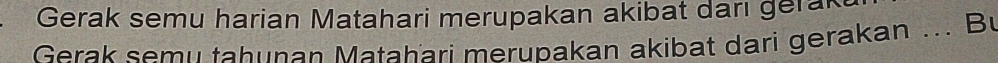 Gerak semu harian Matahari merupakan akibat darı gerak 
Gerak semu tahunan Matahari merupakan akibat dari gerakan ... Bu