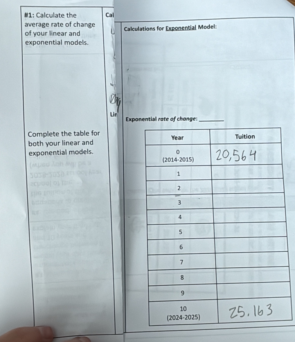 #1: Calculate the Cal
average rate of change
of your linear and Calculations for Exponential Model:
exponential models.
Lin
Exponential rate of change:_
Complete the table for
both your linear and
exponential models.