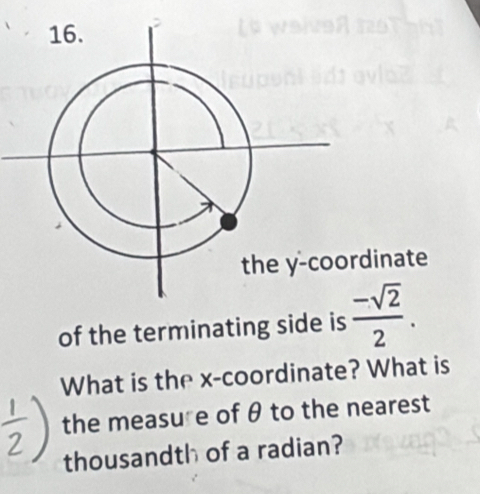 rdinate 
of the terminating side is  (-sqrt(2))/2 . 
What is the x-coordinate? What is 
the measure of θ to the nearest 
thousandth of a radian?