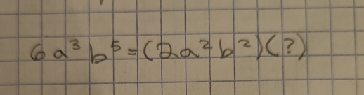 6a^3b^5=(2a^2b^2)(?)