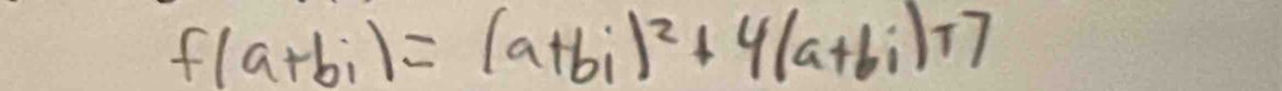 f(a+bi)=(a+bi)^2+4(a+bi)+7