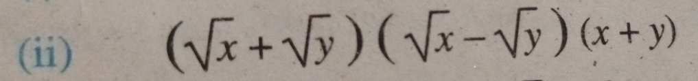 (ii)
(sqrt(x)+sqrt(y))(sqrt(x)-sqrt(y))(x+y)