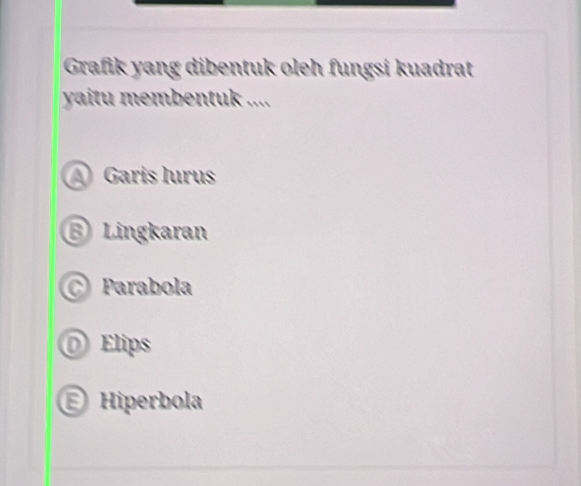 Grafik yang dibentuk oleh fungsi kuadrat
yaitu membentuk ....
) Garis lurus
Lingkaran
Parabola
D Elips
Hiperbola