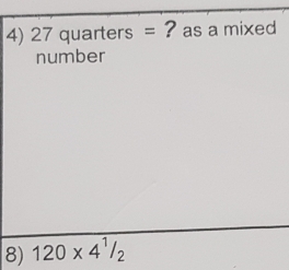 27 quarters = ? as a mixed 
number 
8) 120* 4^1/_2