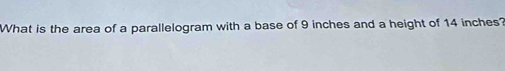 What is the area of a parallelogram with a base of 9 inches and a height of 14 inches?