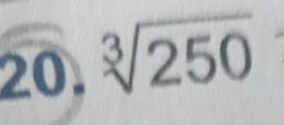 20, sqrt[3](250)