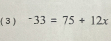 ( 3 ) -33=75+12x