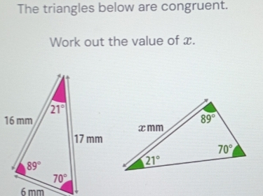 The triangles below are congruent.
Work out the value of x.
6 mm