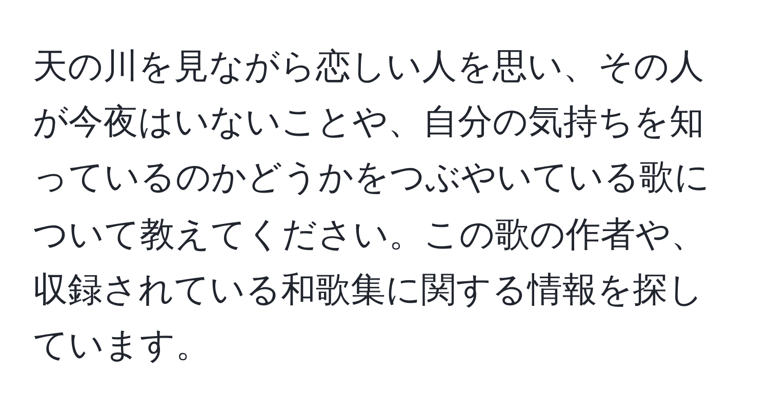 天の川を見ながら恋しい人を思い、その人が今夜はいないことや、自分の気持ちを知っているのかどうかをつぶやいている歌について教えてください。この歌の作者や、収録されている和歌集に関する情報を探しています。