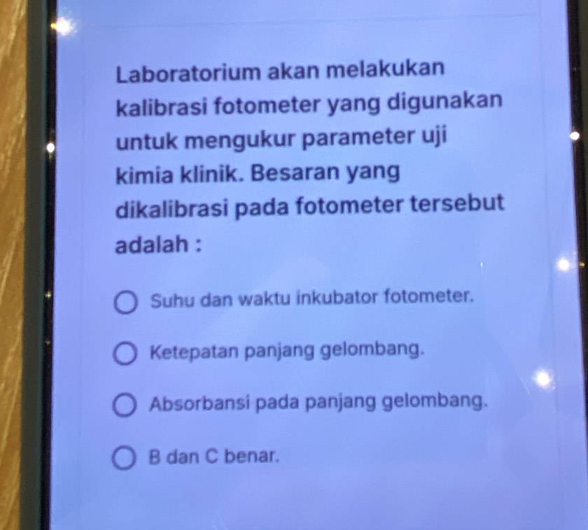 Laboratorium akan melakukan
kalibrasi fotometer yang digunakan
untuk mengukur parameter uji
kimia klinik. Besaran yang
dikalibrasi pada fotometer tersebut
adalah :
Suhu dan waktu inkubator fotometer.
Ketepatan panjang gelombang.
Absorbansí pada panjang gelombang.
B dan C benar.