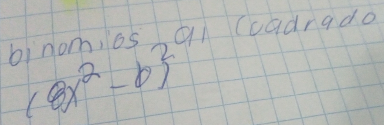 bi nom, os al (cadrado
(8x^2-b)^2