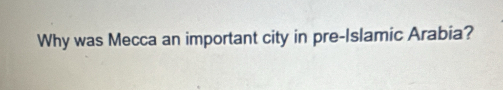 Why was Mecca an important city in pre-Islamic Arabia?