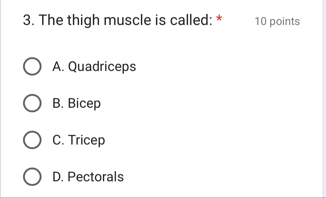 The thigh muscle is called: * 10 points
A. Quadriceps
B. Bicep
C. Tricep
D. Pectorals