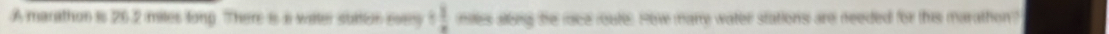 A marathon is 26.2 miles long. There is i water suition evey /  1/x  miles allong the race route. How mane water stations are needed for this marathon?