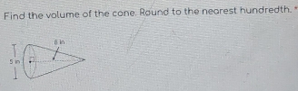 Find the volume of the cone. Round to the nearest hundredth."