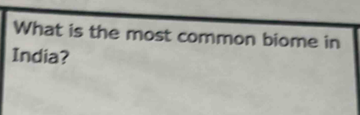 What is the most common biome in 
India?