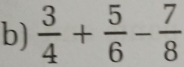  3/4 + 5/6 - 7/8 