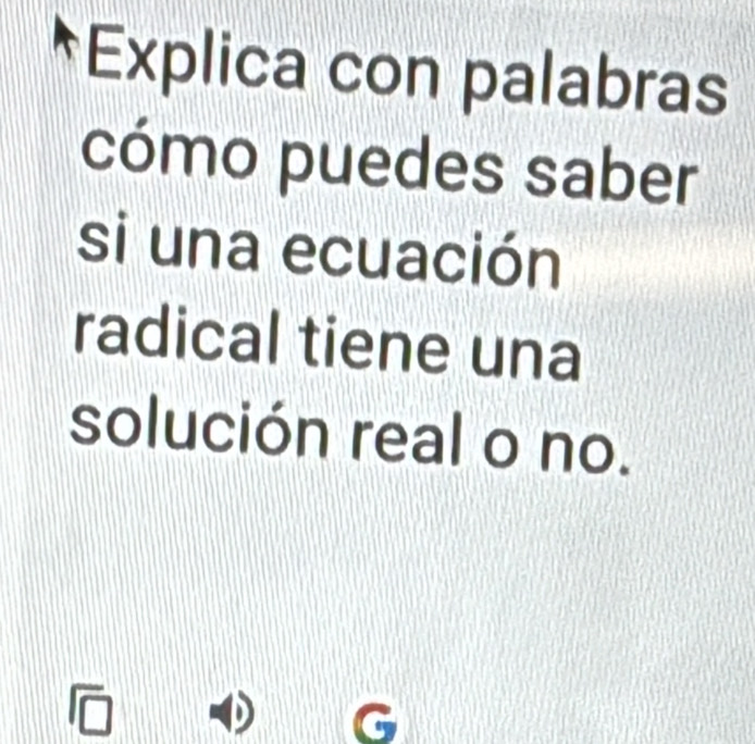 Explica con palabras 
cómo puedes saber 
si una ecuación 
radical tiene una 
solución real o no.